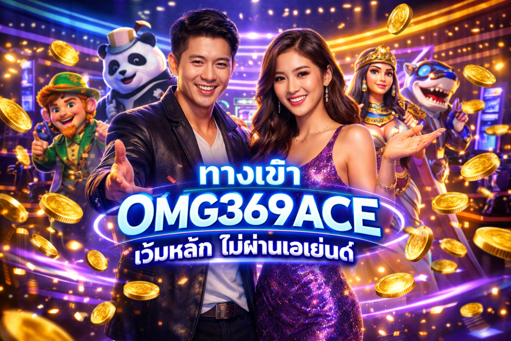 ทางเข้า OMG369ACE เว็บหลัก ไม่ผ่านเอเย่นต์